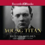 Young Titan: The Making of Winston Churchill - Michael Shelden, John Curless