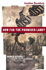 How Far the Promised Land?: World Affairs and the American Civil Rights Movement from the First World War to Vietnam - Jonathan Rosenberg