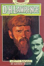 The Life of D.H. Lawrence: An Illustrated Biography - Keith M. Sagar