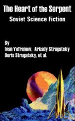 The Heart of the Serpent: Soviet Science Fiction - Ivan Yefremov, Arkady Strugatsky, Boris Strugatksy, Anatoly Dnieprov, Valentina Zhuravleva