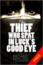 The Thief Who Spat In Luck's Good Eye: A Sword & Sorcery Novella - Michael McClung