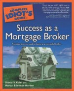 The Complete Idiot's Guide to Success as a Mortgage Broker - Daniel S. Kahn, Marian Edelman Borden