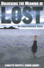 Unlocking the Meaning of Lost: An Unauthorized Guide - Lynnette Porter, David Lavery