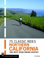 75 Classic Rides: Northern California: The Best Road Biking Routes - Bill Oetinger