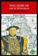 King Henry VIII and the Reformation in World History - Richard Worth