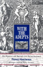 With the Adepts: An Adventure Among the Rosicrucians - Franz Hartmann, R.A. Gilbert