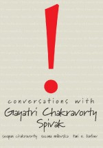 Conversations with Gayatri Chakravorty Spivak - Gayatri Chakravorty Spivak, Tani E. Barlow, Suzana Milevska