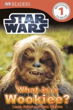 DK Readers: Star Wars: What Is A Wookiee? - Laura Buller