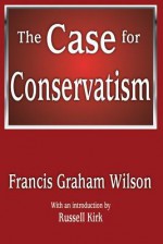 The Case for Conservatism - Francis Graham Wilson