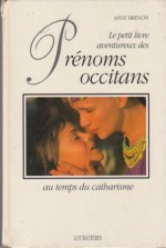 Le Petit Livre Aventureux Des Prenoms Occitans Au Temps Du Catharisme (French Edition) - Anne Brenon