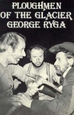 Ploughmen of the Glacier - George Ryga