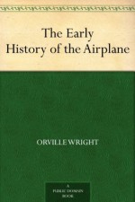 The Early History of the Airplane - Orville Wright, Wilbur Wright