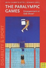 The Paralympic Games: Empowerment or Sideshow? - Keith Gilbert, Otto J. Schantz