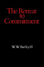 Retreat to Commitment - W.W. Bartley III