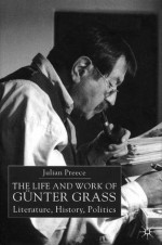 The Life and Work of Günter Grass: Literature, History, Politics - Julian Preece