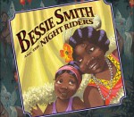 Bessie Smith and the Night Riders - Sue Stauffacher, John Holyfield