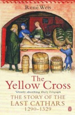 The Yellow Cross: The Story of the Last Cathars 1290-1329 - René Weis