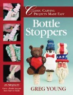 Bottle Stoppers: Classic Carving Projects Made Easy - Greg Young