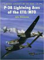 P-38 Lightning Aces of the ETO/MTO - John Stanaway, Tom Tullis