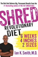 Shred: The Revolutionary Diet: 6 Weeks 4 Inches 2 Sizes - Ian K. Smith