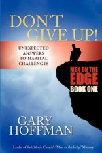 Don't Give Up: Unexpected Answers to Marital Challenges - Gary Hoffman