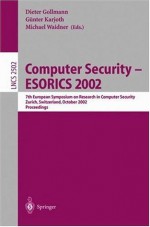 Computer Security -- ESORICS 2002: 7th European Symposium on Research in Computer Security Zurich, Switzerland, October 14-16, 2002, Proceedings (Lecture Notes in Computer Science) - Dieter Gollmann, Gxfcnter Karjoth, Michael Waidner