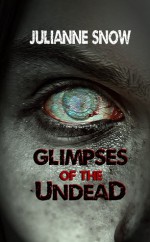 Glimpses of the Undead - Julianne Snow