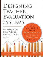 Designing Teacher Evaluation Systems: New Guidance from the Measures of Effective Teaching Project - Thomas Kane, Kerri Kerr, Robert Pianta