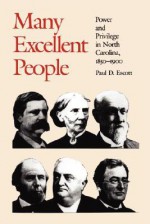 Many Excellent People: Power and Privilege in North Carolina, 1850-1900 - Paul D. Escott