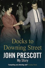 Docks To Downing Street: My Story - John Prescott