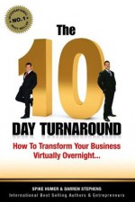 The 10 Day Turnaround: How to Transform Your Business Virtually Overnight - Darren Stephens, Spike Humer