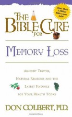 The Bible Cure for Memory Loss: Ancient Truths, Natural Remedies and the Latest Findings for Your Health Today (New Bible Cure (Siloam)) - Don Colbert