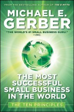 The Most Successful Small Business in the World: The Ten Principles - Michael E. Gerber