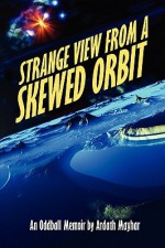 Strange View from a Skewed Orbit: An Oddball Memoir - Ardath Mayhar