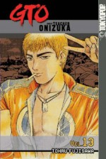 GTO: Great Teacher Onizuka, Vol. 13 - Tohru Fujisawa