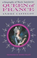 Queen of France, a Biography of Marie Antoinette - André Castelot, Sam Sloan, Denise Folliot