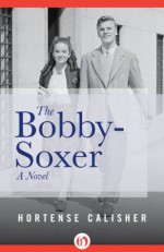 The Bobby-Soxer: A Novel - Hortense Calisher