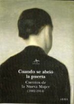 Cuando se abrió la puerta. Cuentos de la nueva mujer (1882-1914) - Claudia Conde, Marta Salís, Katherine Mansfield, Kate Chopin, Willa Cather, Saki, Charlotte Perkins Gilman, George Egerton, George R. Gissing, Vernon Lee, George Moore, Olive Schreiner, Constance Fenimore Woolson, Sarah Grand, Ella D'Arcy, Clarence Rook, Charlotte Mew, La