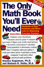 The Only Math Book You'll Ever Need, Revised Edition: Hundreds of Easy Solutions and Shortcuts for Mastering Everyday Numbers - Stanley Kogelman, Barbara R. Heller