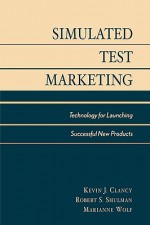 Market New Products Successfully: Using Simulated Test Market Technology - Clancy, Kevin J. Clancy, Peter C. Krieg