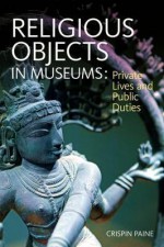 Religious Objects in Museums: Private Lives and Public Duties - Crispin Paine