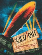 Get the Led Out: How Led Zeppelin Became the Biggest Band in the World - Denny Somach, Carol Miller