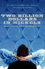 Two Billion Dollars In Nickels: Reflections On The Entrepreneurial Life - Paul Orfalea, Dean Zatkowsky