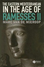 The Eastern Mediterranean in the Age of Ramesses II - Marc Van De Mieroop