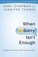 When Sorry Isn't Enough: Making Things Right with Those You Love - Gary D. Chapman, Jennifer M. Thomas