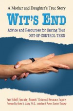 Wit's End: Advice and Resources for Saving Your OUT-OF-CONTROL TEEN - Sue Scheff, David A. Lustig