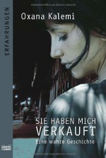 Sie Haben Mich Verkauft: Eine Wahre Geschichte - Oxana Kalemi, Isabell Lorenz