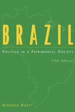 Brazil: Politics in a Patrimonial Society - Riordan Roett