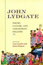 John Lydgate: Poetry, Culture and Lancastrian England - Larry Scanlon, James Simpson