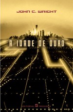 A Idade de Ouro (A Idade de Ouro, #1) - John C. Wright, Luís Santos